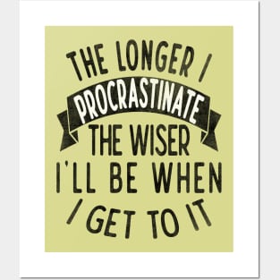 The longer I procrastinate, the wiser I'll when I get to it Posters and Art